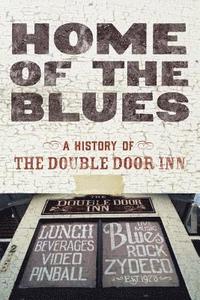 bokomslag Home Of The Blues: A History Of The Double Door Inn