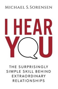 bokomslag I Hear You: The Surprisingly Simple Skill Behind Extraordinary Relationships