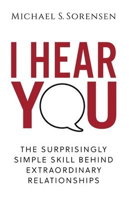 I Hear You: The Surprisingly Simple Skill Behind Extraordinary Relationships 1
