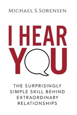 I Hear You: The Surprisingly Simple Skill Behind Extraordinary Relationships 1