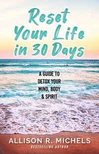 bokomslag Reset Your Life in 30 Days: A Guide to Detox Your Mind, Body & Spirit