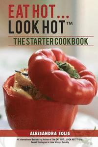 bokomslag Eat Hot...Look Hot(r)&#65039;: The Starter Cookbook. A Beginner's Guide with 60 Delicious Recipes, Shopping Guides and Tips to Lose Weight Easily, Th