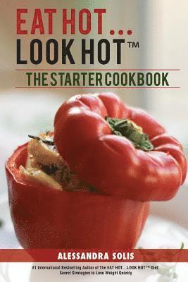 Eat Hot...Look Hot(r)&#65039;: The Starter Cookbook. A Beginner's Guide with 60 Delicious Recipes, Shopping Guides and Tips to Lose Weight Easily, Th 1