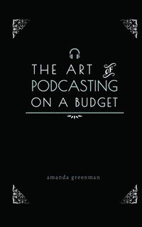 bokomslag The Art of Podcasting on a Budget