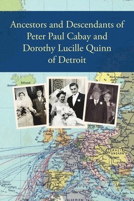 Ancestors and Descendants of Peter Paul Cabay and Dorothy Lucille Quinn of Detroit
