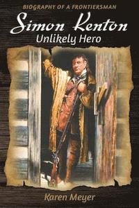 bokomslag Simon Kenton Unlikely Hero: Biography of a Frontiersman