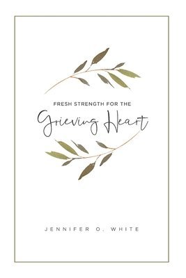 Fresh Strength for the Grieving Heart: Short Prayers & Healing Bible Verses for Times of Grief and Loss 1