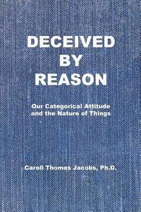 bokomslag Deceived by Reason: Our Categorical Attitude and the Nature of Things
