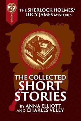 bokomslag The Collected Sherlock Holmes and Lucy James Short Stories