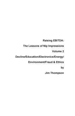 Jim Thompson - Raising EBITDA: The Lessons of Nip Impressions Volume 2: Decline/Education/Electronics/Energy/Environment/Fraud & Ethics, Häftad