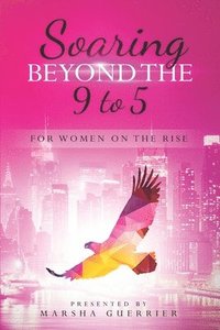 bokomslag Soaring Beyond the 9 to 5: for Women on the Rise