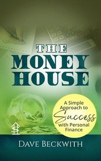 bokomslag The Money House: A Simple Approach to Success with Personal Finance