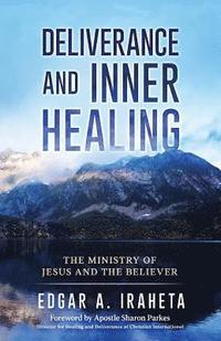 bokomslag Deliverance and Inner Healing: The Ministry of Jesus and the Believer