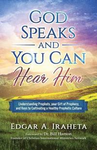 bokomslag God Speaks and You Can Hear Him: Understanding Prophets, Your Gift of Prophecy, and Keys to Cultivating a Healthy Prophetic Culture