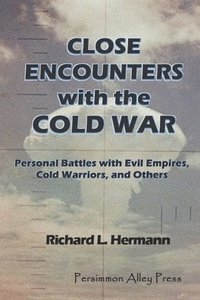 bokomslag Close Encounters with the Cold War: Personal Battles with Evil Empires, Cold Warriors and Others