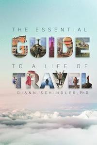 bokomslag The Essential Guide to a Life of Travel: the ABC's of International Travel