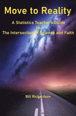 Bill Richardson - Move to Reality: A Statistics Teacher's Guide to The Intersection of Science and Faith, Häftad