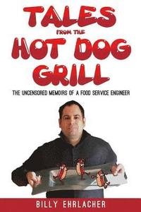 bokomslag Tales from the Hot Dog Grill: The Uncensored Memoirs of a Food Service Engineer