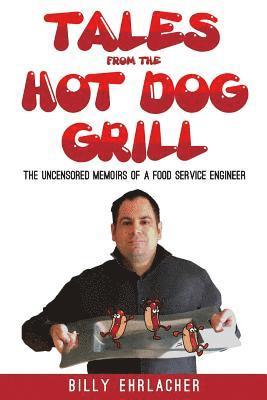 Tales from the Hot Dog Grill: The Uncensored Memoirs of a Food Service Engineer 1