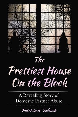 The Prettiest House on the Block: A Revealing Story of Domestic Partner Abuse 1