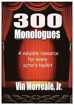 Jr. Morreale, Vin - 300 Monologues: A Valuable Resource For Every Actor's Toolkit, Häftad