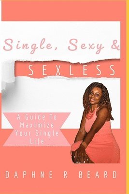 bokomslag Single, Sexy & Sexless: A Guide To Maximize Your Single Life