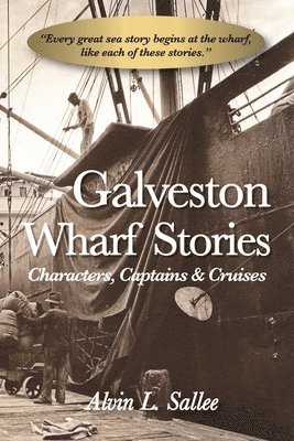 Galveston Wharf Stories: Characters, Captains & Cruises 1