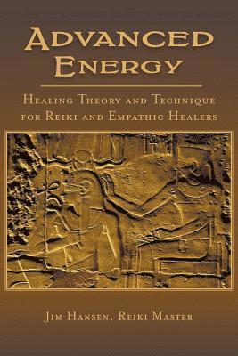 Advanced Energy Healing Theory and Technique for Reiki and Empathic Healers 1