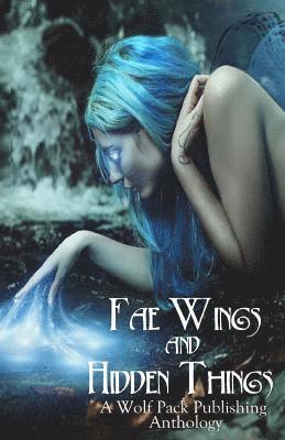 bokomslag Fae Wings and Hidden Things: A Wolf Pack Publishing Anthology