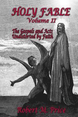 Robert M. Price - Holy Fable Volume 2: The Gospels and Acts Undistorted by Faith, Häftad