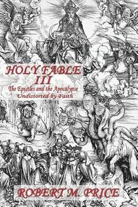 bokomslag Holy Fable Volume Three The Epistles and the Apocalypse Undistorted by Faith: The Epistles and the Apocalypse Undistorted by Faith