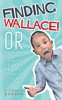 bokomslag Finding Wallace: Or How We Came to Adopt Our Son From Russia and the Misadventures that Followed
