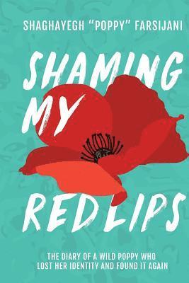 bokomslag Shaming My Red Lips: The Diary of a Wild Poppy Who Lost Her Identity and Found It Again