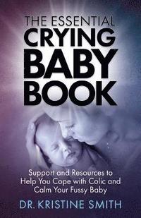 bokomslag The Essential Crying Baby Book: Support and Resources to Help You Cope with Colic and Calm Your Fussy Baby
