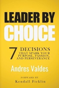bokomslag Leader By Choice: 7 Decisions That Spark Your Purpose, Passion, And Perseverance
