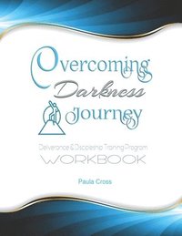 bokomslag Overcoming Darkness Journey Deliverance & Discipleship Program Workbook: For Bible Studies, Meditation, and Full Stature Christians