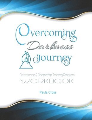 Overcoming Darkness Journey Deliverance & Discipleship Program Workbook: For Bible Studies, Meditation, and Full Stature Christians 1