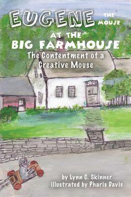 Eugene the Mouse at the Big Farmhouse: The Contentment of a Creative Mouse 1