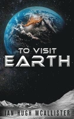 Ian Hugh McAllister - To Visit Earth, Inbunden