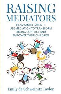 bokomslag Raising Mediators: How Smart Parents Use Mediation to Transform Sibling Conflict and Empower Their Children