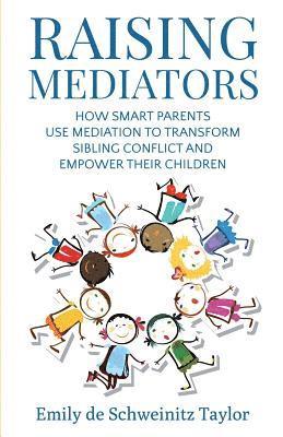 Emily de Schweinitz Taylor - Raising Mediators: How Smart Parents Use Mediation to Transform Sibling Conflict and Empower Their Children, Häftad