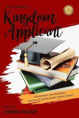 bokomslag Becoming A Kingdom Applicant: A Blueprint for Winning College & Scholarship Applications