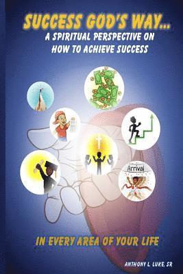 Success God's Way: A Spiritual Perspective on How to Achieve Success in Every Area of Your Life