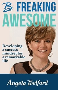 bokomslag Be Freaking Awesome: Developing a success mindset for a remarkable life