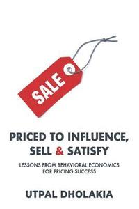 bokomslag Priced to Influence, Sell & Satisfy: Lessons from Behavioral Economics for Pricing Success