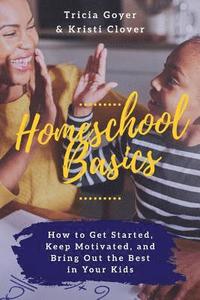 bokomslag Homeschool Basics: How to Get Started, Keep Motivated, and Bring Out the Best in Your Kids