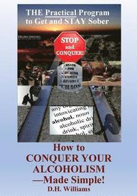 bokomslag How to Conquer Your Alcoholism - Made Simple!: The Practical Way to Get and STAY Sober