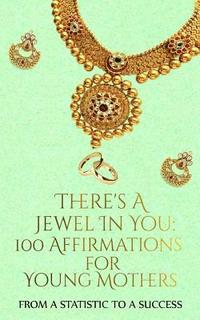 bokomslag There's A Jewel In You: 100 Affirmations for the Young Mother