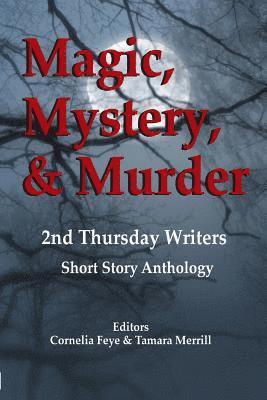 Cornelia Feye, Merrill Tamara - Magic, Mystery & Murder: 2nd Thursday Writers Short Story Anthology, Häftad