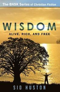bokomslag Wisdom: How to Be Alive, Rich, and Free